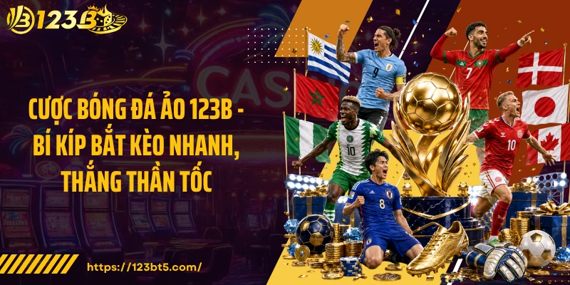 Cược Bóng Đá Ảo 123B - Bí Kíp Bắt Kèo Nhanh, Thắng Thần Tốc