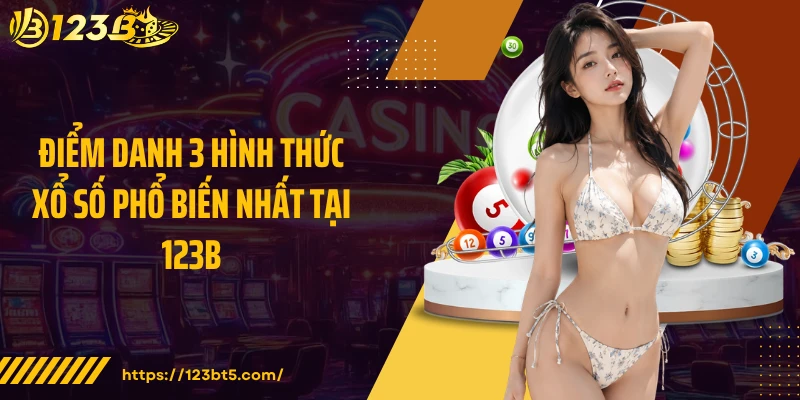 Điểm danh 3 hình thức xổ số phổ biến nhất tại 123B