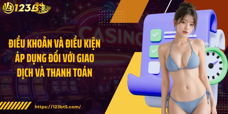 Điều khoản và điều kiện áp dụng đối với giao dịch và thanh toán