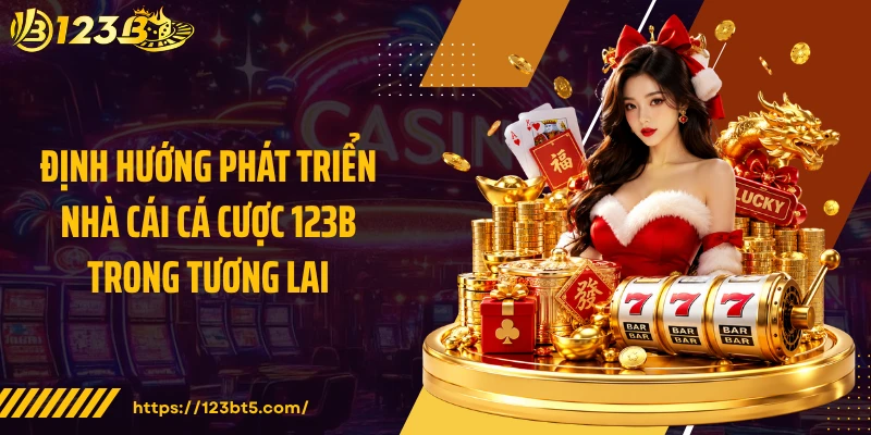 Định hướng phát triển nhà cái cá cược 123B trong tương lai