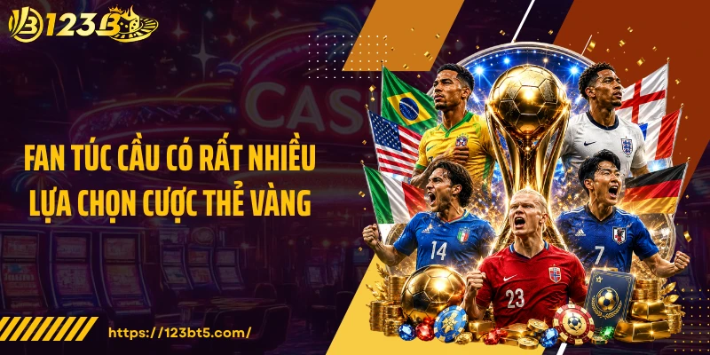 Fan túc cầu có rất nhiều lựa chọn cược thẻ vàng