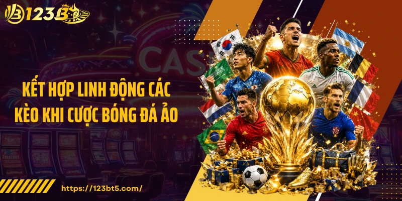 Kết hợp linh động các kèo khi cược bóng đá ảo