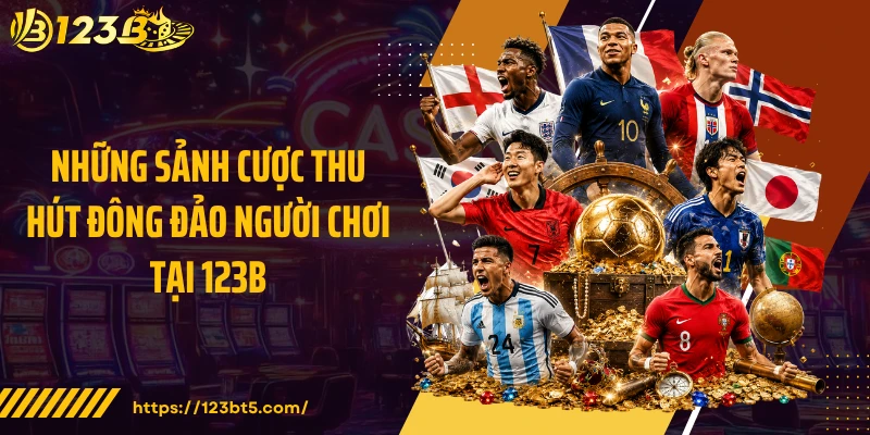 Những sảnh cược thu hút đông đảo người chơi tại 123B