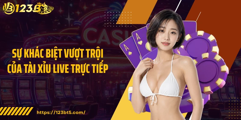 Sự khác biệt vượt trội của tài xỉu live trực tiếp