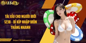 Tài Xỉu Cho Người Mới 123B - Bí Kíp Nhập Môn Thắng Nhanh