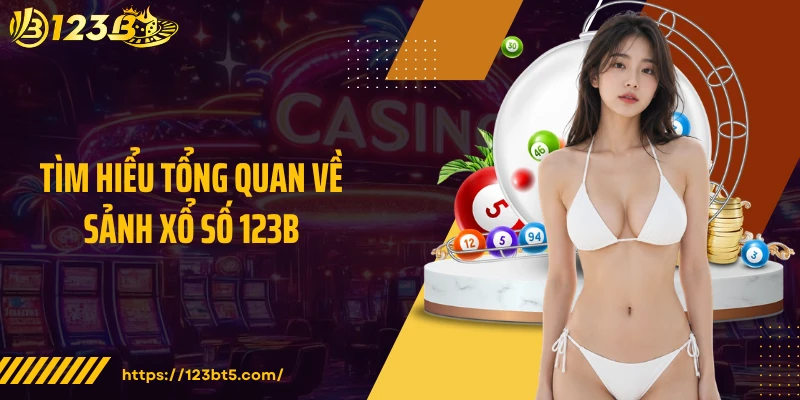 Tìm hiểu tổng quan về sảnh xổ số 123B