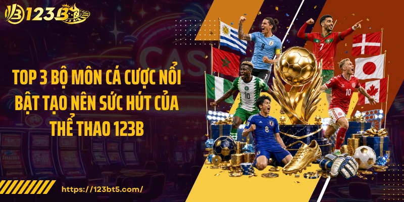 Top 3 bộ môn cá cược nổi bật tạo nên sức hút của thể thao 123B