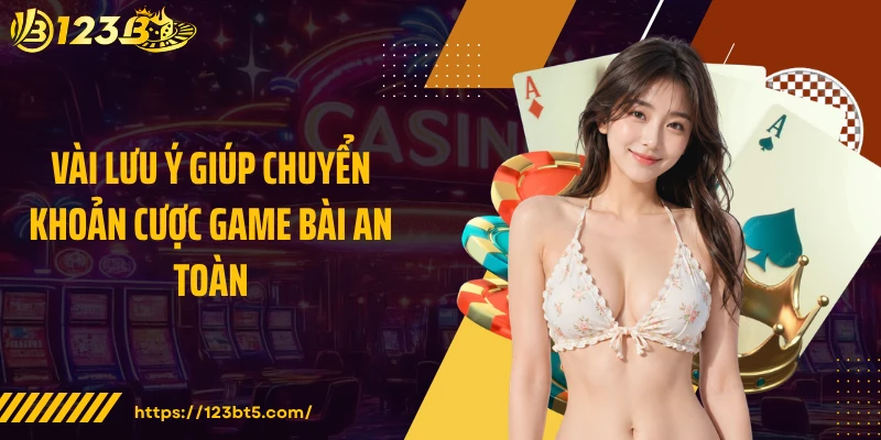 Vài lưu ý giúp chuyển khoản cược game bài an toàn