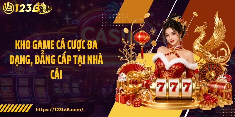 Kho game cá cược đa dạng, đẳng cấp tại nhà cái